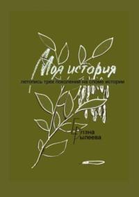 Моя история. Летопись трех поколений на сломе истории, аудиокнига Елены Рылеевой. ISDN69367447