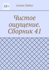 Чистое ощущение. Сборник 41, audiobook Алины Зайко. ISDN69367531