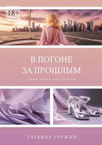 В погоне за прошлым. Серия «Живи настоящим», audiobook Татьяны Гуржий. ISDN69367921