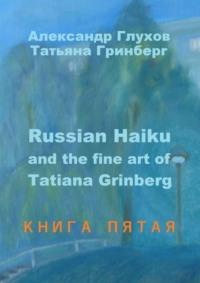 Russian Haiku and the fine art of Tatiana Grinberg. Книга пятая - Александр Глухов