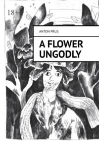 A Flower Ungodly,  audiobook. ISDN69368146