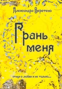 Грань меня. Стихи о любви и не только - Александра Веретено