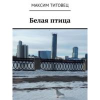 Белая птица, książka audio Максима Титовца. ISDN69372046