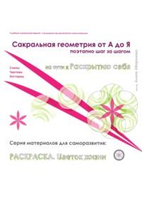 Сакральная геометрия от А до Я. Раскраска Цветок жизни. Поэтапно, шаг за шагом. Серия материалов для саморазвития. Схемы, чертежи, паттерны - Алина Абаринова