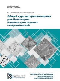 Общий курс материаловедения для бакалавров машиностроительных специальностей - Юлия Курганова