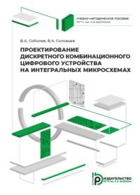 Проектирование дискретного комбинационного цифрового устройства на интегральных микросхемах - Владимир Соловьев