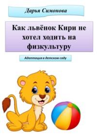 Как львёнок Кири не хотел ходить на физкультуру, аудиокнига Дарьи Симоновой. ISDN69376372