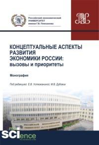 Концептуальные аспекты развития экономики России. Вызовы и приоритеты. (Аспирантура, Бакалавриат, Магистратура). Монография. - Елена Устюжанина