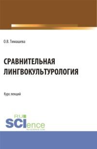 Сравнительная лингвокульторология. (Аспирантура, Бакалавриат, Магистратура). Учебное пособие. - Оксана Тимашева