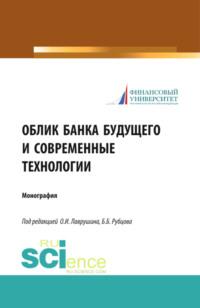 Облик банка будущего и современные технологии. (Бакалавриат, Магистратура). Монография. - Олег Лаврушин