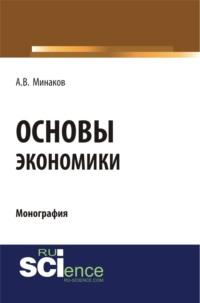 Основы экономики. (Бакалавриат, Специалитет). Монография. - Андрей Минаков