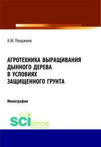 Агротехника выращивания дынного дерева (Carica papaya L.) в условиях защищенного грунта Туркменистана. (Аспирантура, Бакалавриат, Магистратура). Монография. - Ахмет Пенджиев