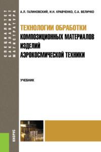 Технологии обработки композиционных материалов изделий аэрокосмической техники. (Бакалавриат, Магистратура, Специалитет). Учебник. - Сергей Величко