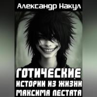 Готические истории из жизни Максима Лестата - Александр Накул