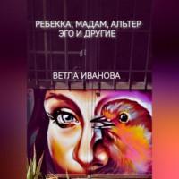 Ребекка, Мадам, Альтер эго и другие - Ветла Иванова