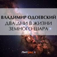 Два дни в жизни земного шара, audiobook В. Ф. Одоевского. ISDN69393118
