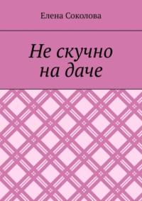 Не скучно на даче, аудиокнига Елены Соколовой. ISDN69394969