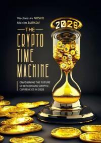 The Crypto Time Machine. Envisioning the Future of Bitcoin and Cryptocurrencies in 2028,  Hörbuch. ISDN69395407