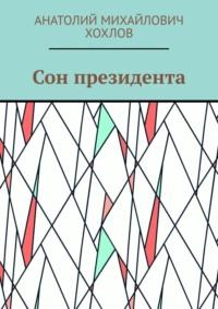 Сон президента, аудиокнига Анатолия Михайловича Хохлова. ISDN69395443