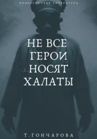Не все герои носят халаты, аудиокнига Татьяны Гончаровой. ISDN69396295