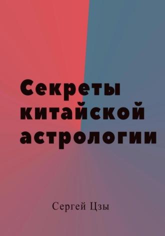 Секреты китайской астрологии - Сергей Цзы