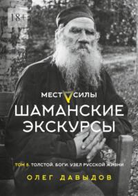 Места силы. Шаманские экскурсы. Том 5. Толстой. Боги. Узел русской жизни - Олег Давыдов