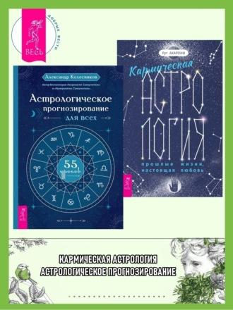 Кармическая астрология: прошлые жизни, настоящая любовь ; Астрологическое прогнозирование для всех - Александр Колесников