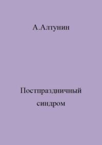 Постпраздничный синдром, аудиокнига Александра Ивановича Алтунина. ISDN69402931