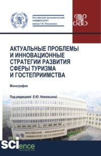 Актуальные проблемы и инновационные стратегии развития сферы туризма и гостеприимства. (Бакалавриат, Магистратура). Монография., аудиокнига Елены Юрьевны Никольской. ISDN69404584