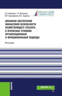 Механизм обеспечения финансовой безопасности хозяйствующего субъекта в кризисных условиях: организационный и функциональный подходы. (Аспирантура, Магистратура, Специалитет). Монография. - Наталья Кабанова