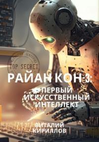 Райан Кон – 3: Первый искусственный интеллект - Виталий Кириллов