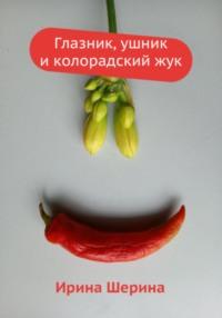 Глазник, ушник и колорадский жук, audiobook Ирины Шериной. ISDN69413218