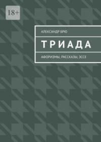 Триада. Афоризмы, рассказы, эссе, аудиокнига Александра Брю. ISDN69414751