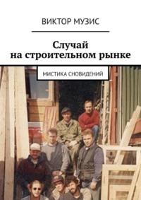 Случай на строительном рынке. Мистика сновидений, аудиокнига Виктора Музиса. ISDN69414826