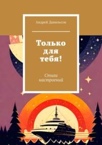 Только для тебя! Стихи настроений, аудиокнига Андрея Данильсона. ISDN69414904