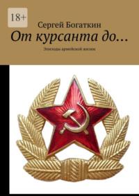 От курсанта до… Эпизоды армейской жизни, аудиокнига Сергея Богаткина. ISDN69415156