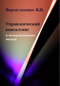 Управленческий консалтинг в методологическом подходе - Владимир Верхоглазенко