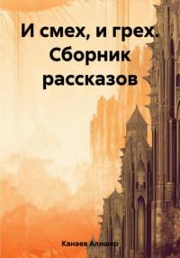 И смех, и грех. Сборник рассказов «Машинальная жизнь» - Алишер Канаев