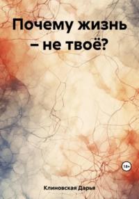 Почему жизнь – не твоё?, książka audio Дарьи Клиновской. ISDN69424378