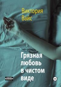 Грязная любовь в чистом виде, audiobook Виктории Вайс. ISDN69427708