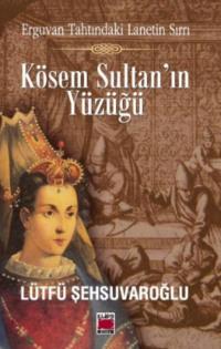 Erguvan Tahtındaki Lanetin Sırrı – Kösem Sultan’ın Yüzüğü - Lütfü Şehsuvaroğlu