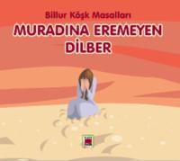 Muradına Eremeyen Dilber - Billur Köşk Masalları - Неизвестный автор