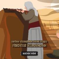 Antep Hikâyeleri - Vatan Yuvasının Anne Kuşu: Firdevs Kumandan,  audiobook. ISDN69429376