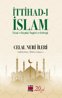 İttihad-ı İslam / İslam’ın Geçmişi, Bugünü ve Geleceği - Celal Nuri İleri