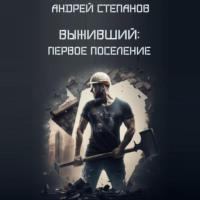 Выживший: Первое поселение - Андрей Степанов