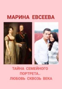 Тайна семейного портрета… Любовь сквозь века - Марина Евсеева