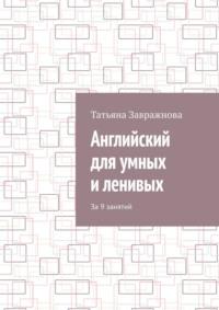 Английский для умных и ленивых. За 9 занятий, аудиокнига Татьяны Завражновой. ISDN69435547