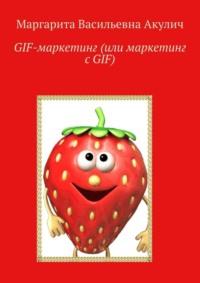 GIF-маркетинг (или маркетинг с GIF), audiobook Маргариты Васильевны Акулич. ISDN69435661