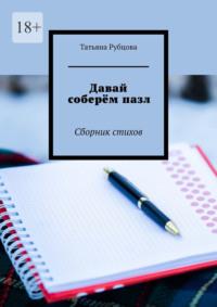 Давай соберём пазл. Сборник стихов - Татьяна Рубцова