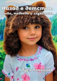Назад в детство. Рыба, медведь и глухомань - Туся Топалова